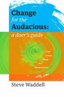 Change for the Audacious: A Doer's Guide to Large Systems Change for Flourishing Futures 0692651659 Book Cover