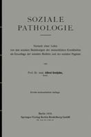 Soziale Pathologie: Versuch Einer Lehre Von Den Sozialen Beziehungen Der Menschlichen Krankheiten ALS Grundlage Der Sozialen Medizin Und Der Sozialen Hygiene 3662230755 Book Cover