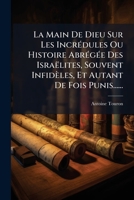 La Main De Dieu Sur Les Incrédules Ou Histoire Abrégée Des Israëlites, Souvent Infidèles, Et Autant De Fois Punis...... 1270996525 Book Cover
