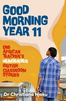 Good Morning Year 11: One African Teacher's British Classroom Stories B089M61BNS Book Cover