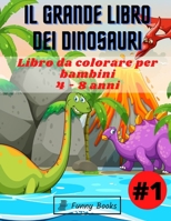 Il Grande Libro dei Dinosauri #1: Libro per bambini dai 4 - 8 anni con tanti simpatici e divertenti dinosauri da colorare B08Y4H443N Book Cover