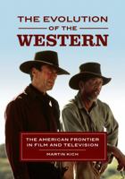 The Evolution of the Western: The American Frontier in Film and Television 1440876177 Book Cover