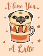 I love You A Latte: Cute Pug Puppy For Kids Composition 8.5 by 11 Notebook Valentine Card Alternative 1654631795 Book Cover