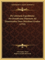 De Litteraria Expeditione Per Pontificiam Ditionem Ad Dimetiendos Duos Meridiani Gradus: Et Corrigendam Mappam Geographicam, Iussu Et Auspiciis Benedicti XIV Pont. Max 1165437651 Book Cover