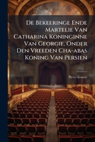 De Bekeeringe Ende Martelie Van Catharina Koninginne Van Georgie, Onder Den Vreeden Cha-abas Koning Van Persien: Treur-spel... 1247003132 Book Cover