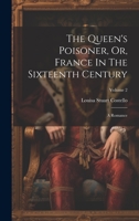 The Queen's Poisoner, Or, France In The Sixteenth Century: A Romance; Volume 2 1020623942 Book Cover
