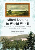 Allied Looting in World War II: Thefts of Art, Manuscripts, Stamps and Jewelry in Europe 0786460539 Book Cover