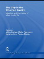 The City in the Ottoman Empire: Migration and the Making of Urban Modernity 113878897X Book Cover