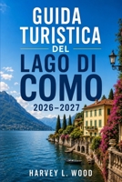 Guida turistica del Lago di Como 2026–2027: Scopri Bellagio, Varenna, Menaggio e dintorni Consigli stagionali, orari dei traghetti, giardini delle ... e itinerari flessibili (Italian Edition) B0H6715NQ2 Book Cover