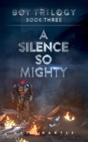 A Silence So Mighty: Bot Trilogy Book Three B0DVQ5M7B8 Book Cover