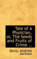 Tale of a Physician, Or, the Seeds and Fruits of Crime .. 0526419326 Book Cover