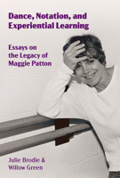 Dance, Notation, and Experiential Learning: Essays on the Legacy of Maggie Patton 1629223239 Book Cover