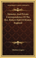 Memoirs and Private Correspondence of the REV. Robert Hall, of Bristol, England 1428662839 Book Cover