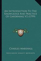 An introduction to the knowledge and practice of gardening, by Charles Marshall ... The second edition. Considerably enlarged and improved. 1163899615 Book Cover