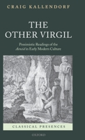 The Other Virgil: `Pessimistic' Readings of the Aeneid in Early Modern Culture (Classical Presences) 0199212368 Book Cover
