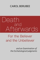 Death and Afterwards For the Believer and the Unbeliever: and an Examination of the Eschatological Judgments B0CD3B7NBM Book Cover