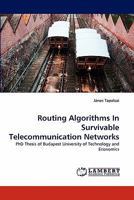 Routing Algorithms In Survivable Telecommunication Networks: PhD Thesis of Budapest University of Technology and Economics 3838392973 Book Cover