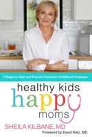 Healthy Kids, Happy Moms: 7 Steps to Heal and Prevent Common Childhood Illnesses 078524106X Book Cover