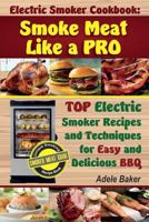 Electric Smoker Cookbook Smoke Meat Like a Pro: Top Electric Smoker Recipes and Techniques for Easy and Delicious BBQ 1974629902 Book Cover