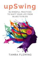 upSwing: 80 Mindful Practices to Shift Your Life from Blues to Bliss 1545589720 Book Cover