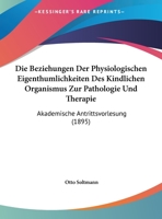 Die Beziehungen Der Physiologischen Eigenth�mlichkeiten Des Kindlichen Organismus Zur Pathologie Und Therapie: Akademische Antrittsvorlesung (Classic Reprint) 3112448537 Book Cover