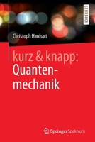 Kurz and Knapp: Quantenmechanik : Das Wichtigste Auf Unter 150 Seiten 3662607018 Book Cover