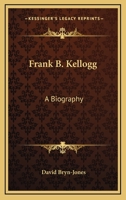 Frank B. Kellogg: A Biography 1163185426 Book Cover