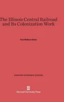 Illinois Central Railroad and Its Colonization Work 0674281071 Book Cover