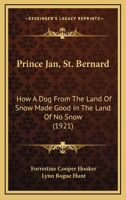 Prince Jan, St. Bernard: How A Dog From The Land Of Snow Made Good In The Land Of No Snow 116571440X Book Cover