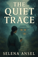 The Quiet Trace: A Japanese Novel of Silence, Presence, and the Unfinished Heart B0F897VRRP Book Cover