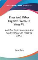 Plays And Other Fugitive Pieces, In Verse V1: And Our First Lieutenant And Fugitive Pieces, In Prose V2 1164942441 Book Cover