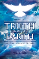 Truth from the Earth - Volume One: End-Time Prophecies Fulfilled 1643763814 Book Cover