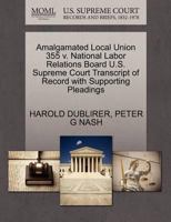 Amalgamated Local Union 355 v. National Labor Relations Board U.S. Supreme Court Transcript of Record with Supporting Pleadings 1270525859 Book Cover