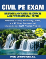 Civil PE Exam Breadth and Water Resources and Environmental Depth: Reference Manual, 80 Morning Civil PE, and 40 Water Resources and Environmental Depth Practice Problems 1986094839 Book Cover