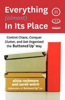 Everything (almost) in Its Place: Control Chaos, Conquer Clutter, and Get Organized the Buttoned Up Way 0312373503 Book Cover