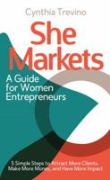 She Markets, A Guide for Women Entrepreneurs: Five Simple Steps to Attract More Clients, Make More Money, and Have More Impact 0990825299 Book Cover
