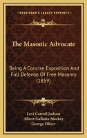 The Masonic Advocate: Being A Concise Exposition And Full Defense Of Free Masonry 1165982250 Book Cover