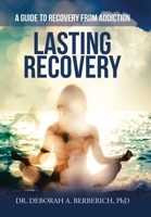Lasting Recovery : A Guide to Recovery from Addiction 1664119256 Book Cover