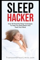 Sleep Hacker: Over 50 Powerful Sleep Techniques To Help You Sleep Better And Hack Your Mind 1790632668 Book Cover