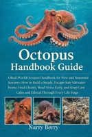 OCTOPUS HANDBOOK GUIDE: A Real-World Octopus Handbook for New and Seasoned Keepers: How to Build a Steady, Escape-Safe Saltwater Home, Feed Cleanly, ... Calm and Ethical Through Every Life Stage B0GG3XLP9Q Book Cover