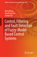 Control, Filtering and Fault Detection of Fuzzy-Model-Based Control Systems (Studies in Systems, Decision and Control, 678) 9819206693 Book Cover