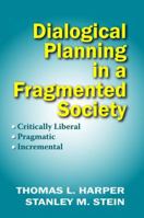 Dialogical Planning In A Fragmented Society: Critically Liberal, Pragmatic, Incremental 0882851799 Book Cover