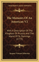 The Memoirs Of An American V2: With A Description Of The Kingdom Of Prussia, And The Island Of St. Domingo 1164169327 Book Cover