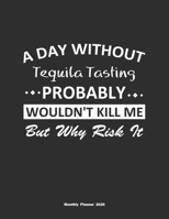 A Day Without Tequila Tasting Probably Wouldn't Kill Me But Why Risk It Monthly Planner 2020: Monthly Calendar / Planner Tequila Tasting Gift, 60 Pages, 8.5x11, Soft Cover, Matte Finish 1654856223 Book Cover