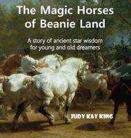 The Magic Horses of Beanie Land: A Story of Ancient Star Wisdom for Young and Old Dreamers 0976281449 Book Cover