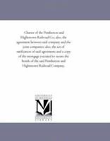 Charter of the Pemberton and Hightstown Railroad Co.; also, the agreement between said company and the joint companies; also, the act of ratification ... the bonds of the said Pemberton and Hig 1418195537 Book Cover