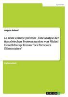 Le texte comme pr�texte - Eine Analyse der franz�sischen Presserezeption von Michel Houellebecqs Roman Les Particules �l�mentaires 3638891364 Book Cover