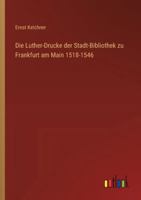 Die Luther-Drucke der Stadt-Bibliothek zu Frankfurt am Main 1518-1546 (German Edition) 3368532413 Book Cover