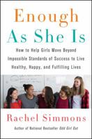 Enough As She Is: How to Help Girls Move Beyond Impossible Standards of Success to Live Healthy, Happy, and Fulfilling Lives 0062438425 Book Cover