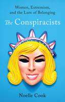 The Conspiracists: Women, Extremism, and the Lure of Belonging B0FCCCZYMJ Book Cover